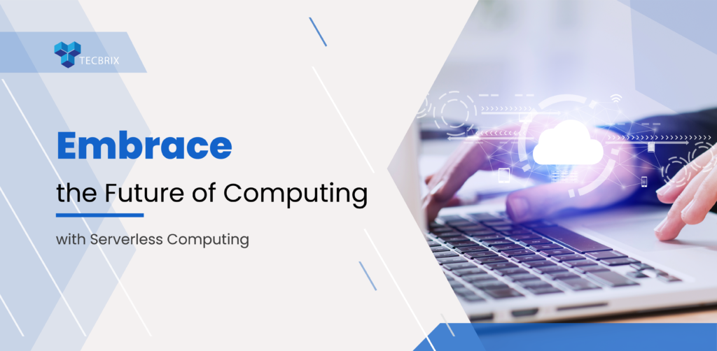 Benefits of Serverless Computing To Boost Businesses - TecBrix